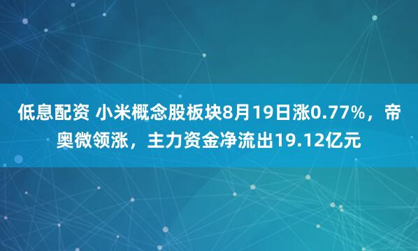 低息配资 小米概念股板块8月19日涨0.77%，帝奥微领涨，主力资金净流出19.12亿元