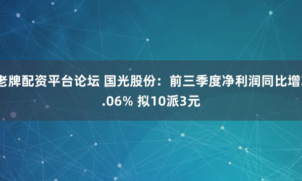 老牌配资平台论坛 国光股份：前三季度净利润同比增3.06% 拟10派3元